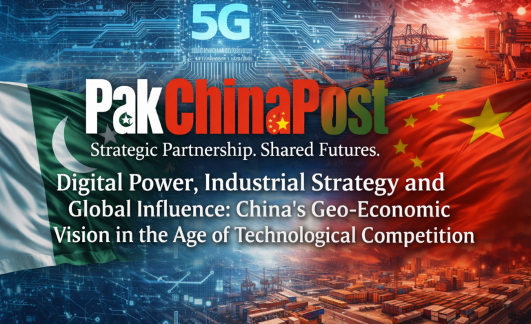 Digital Power, Industrial Strategy and Global Influence: China’s Geo-Economic Vision in the Age of Technological Competition