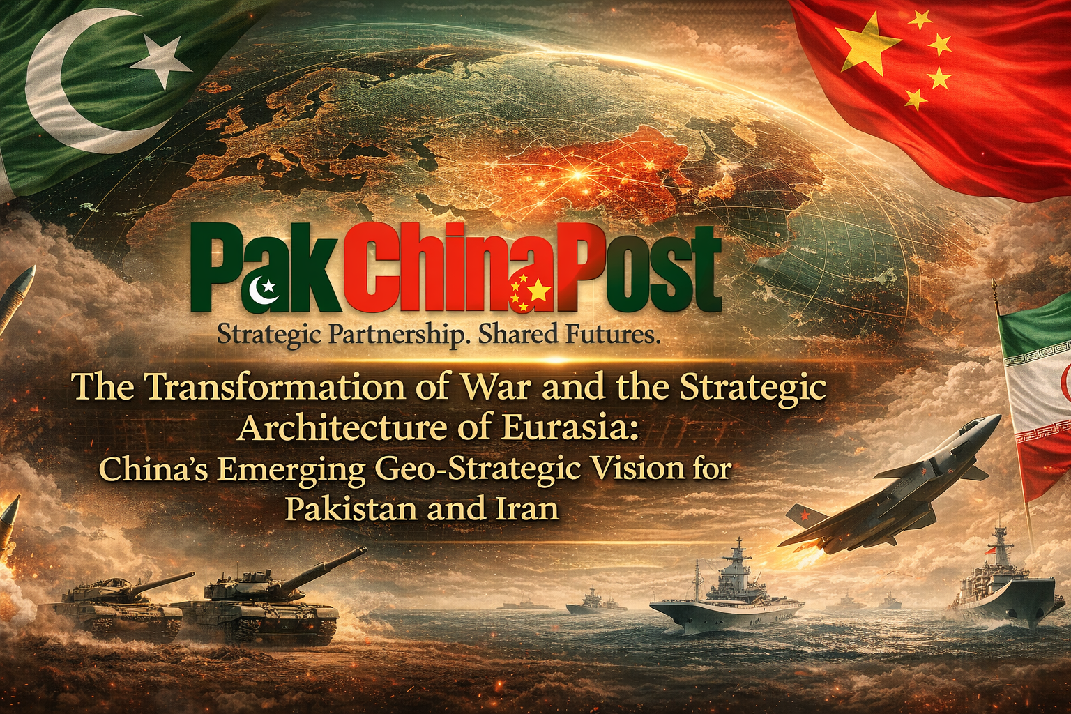 The Transformation of War and the Strategic Architecture of Eurasia: China’s Emerging Geo-Strategic Vision for Pakistan and Iran